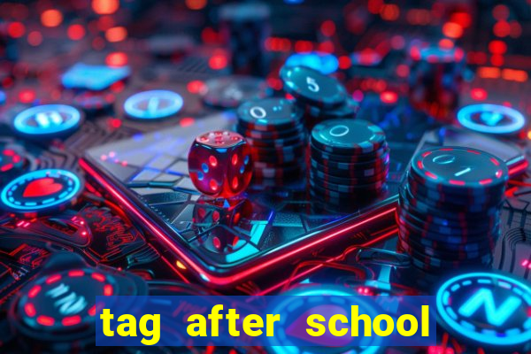 tag after school apk download