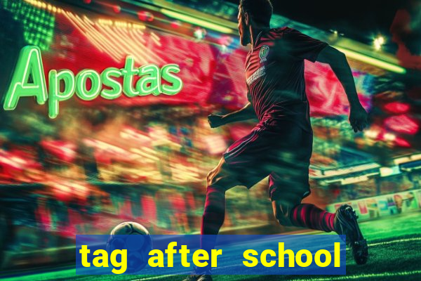 tag after school apk download