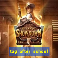 tag after school apk download