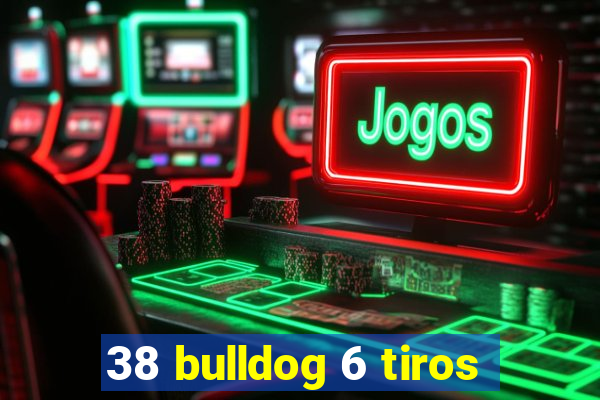 38 bulldog 6 tiros