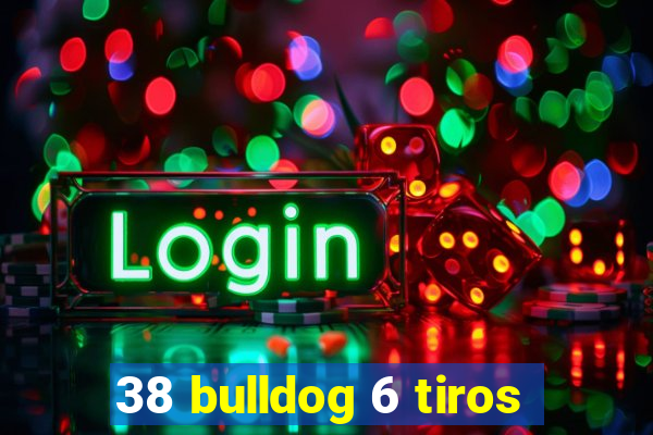 38 bulldog 6 tiros