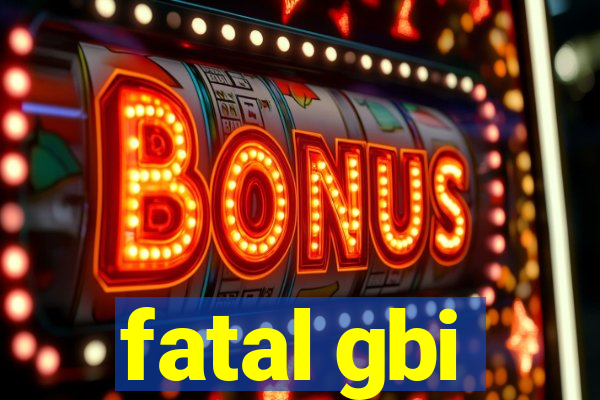 fatal gbi