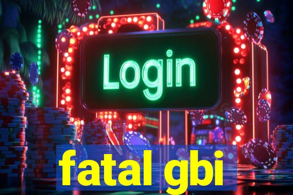 fatal gbi