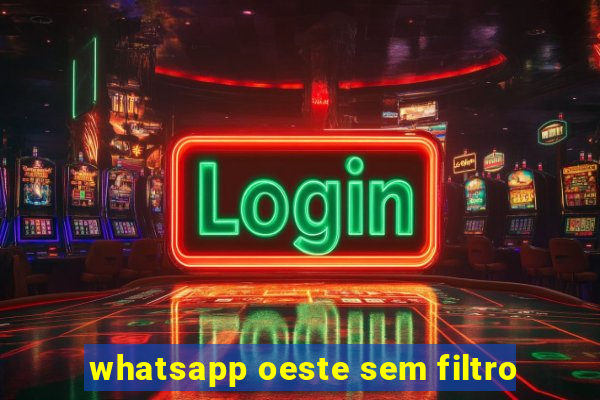 whatsapp oeste sem filtro