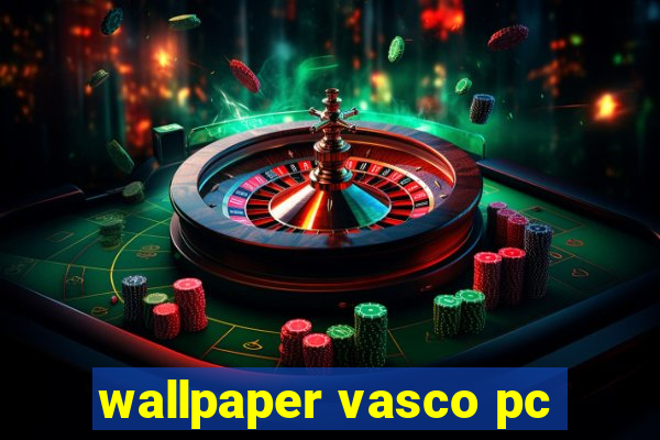 wallpaper vasco pc