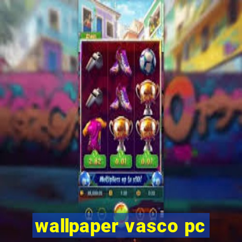 wallpaper vasco pc