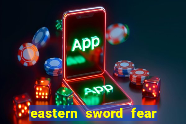 eastern sword fear and hunger