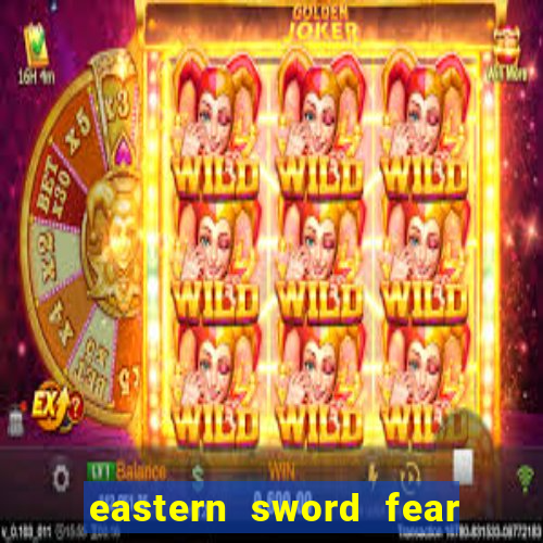 eastern sword fear and hunger