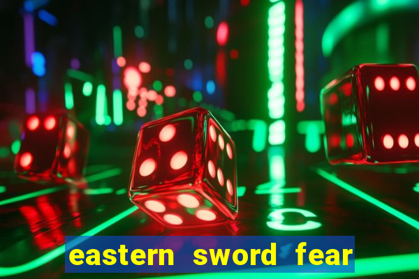 eastern sword fear and hunger