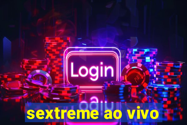 sextreme ao vivo