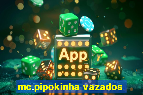 mc.pipokinha vazados