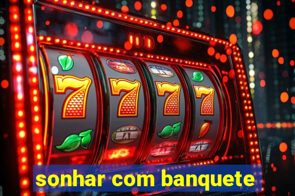 sonhar com banquete