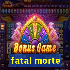 fatal morte