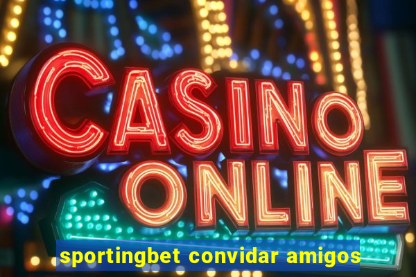 sportingbet convidar amigos