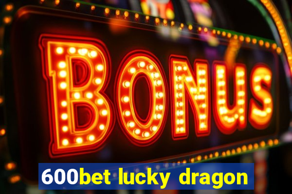 600bet lucky dragon