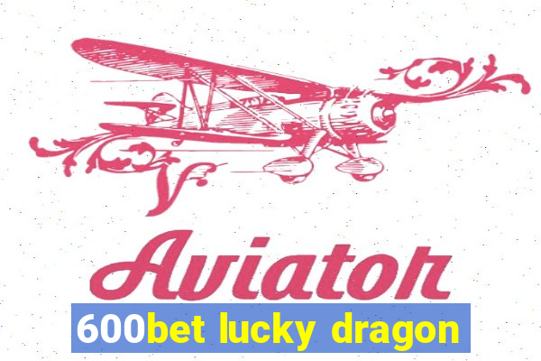 600bet lucky dragon