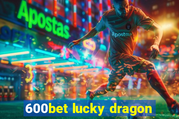 600bet lucky dragon