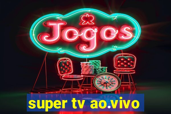 super tv ao.vivo