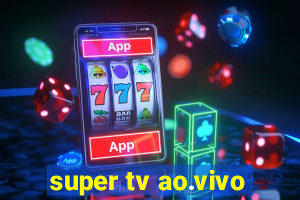 super tv ao.vivo