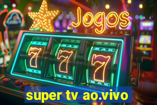 super tv ao.vivo