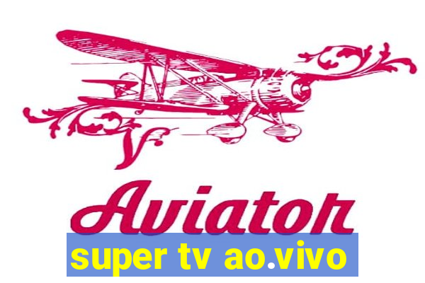 super tv ao.vivo