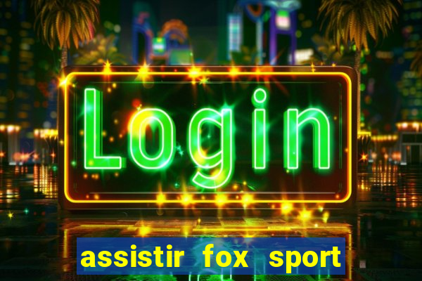 assistir fox sport futebol tv