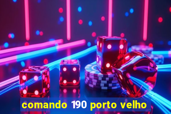 comando 190 porto velho