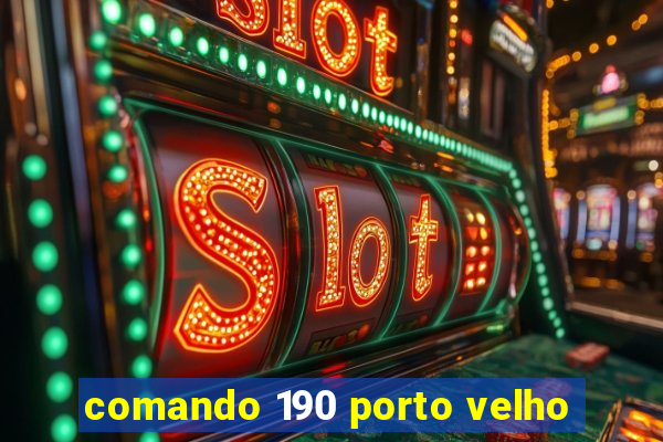 comando 190 porto velho