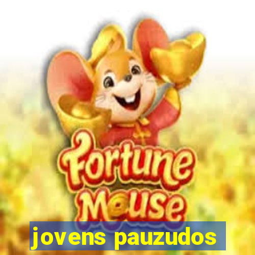 jovens pauzudos