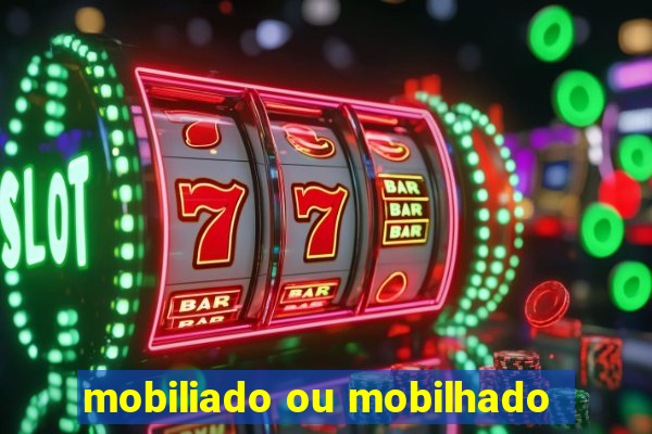 mobiliado ou mobilhado