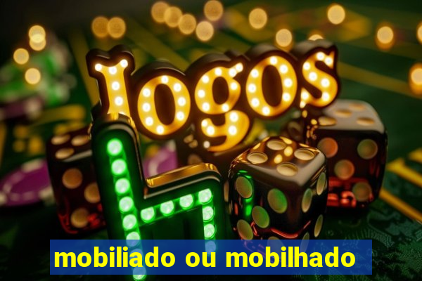 mobiliado ou mobilhado