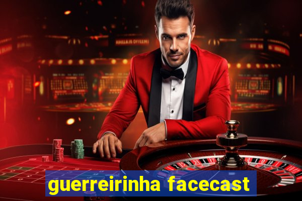 guerreirinha facecast