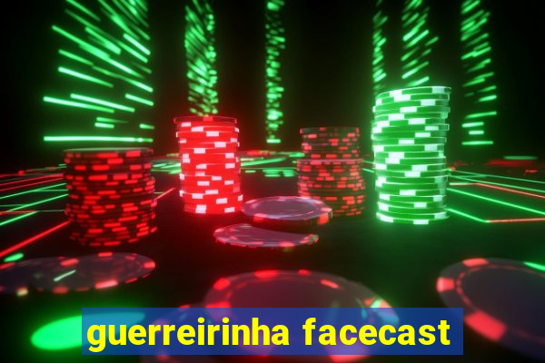 guerreirinha facecast