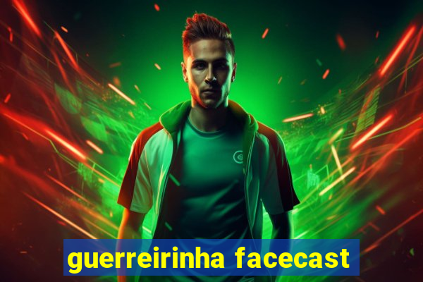 guerreirinha facecast