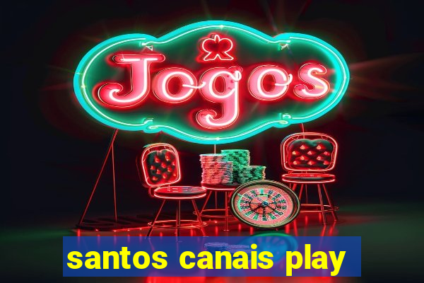 santos canais play