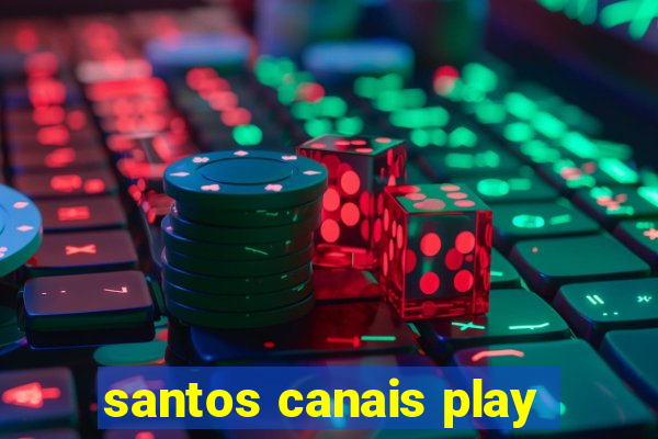 santos canais play