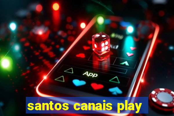 santos canais play