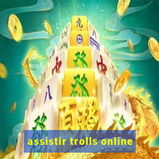 assistir trolls online