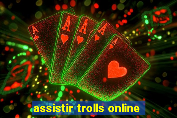 assistir trolls online