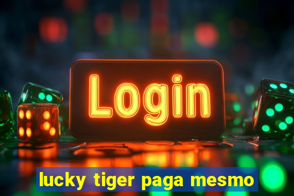 lucky tiger paga mesmo