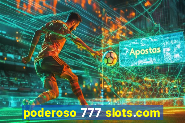 poderoso 777 slots.com