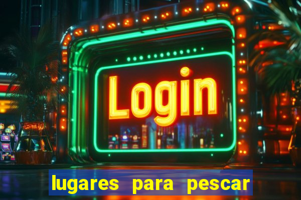 lugares para pescar perto de mim