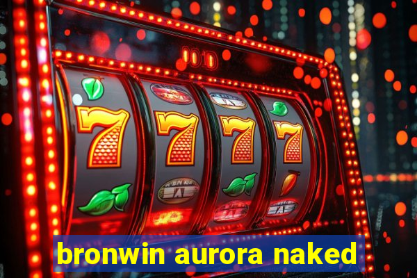 bronwin aurora naked