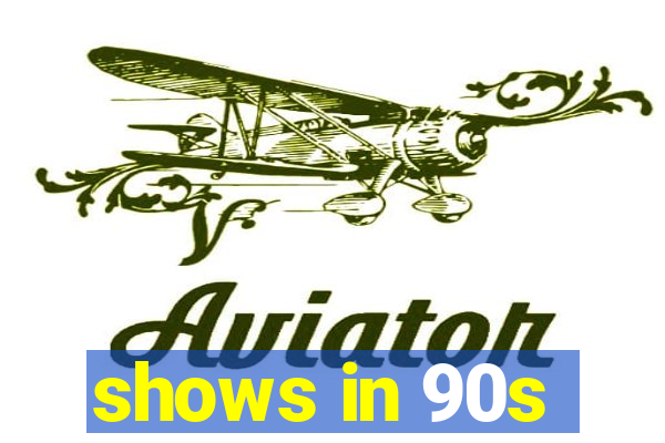 shows in 90s