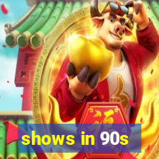 shows in 90s