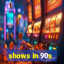 shows in 90s