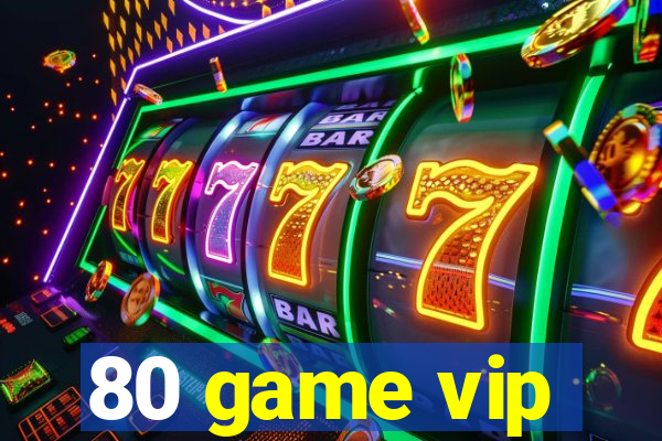 80 game vip