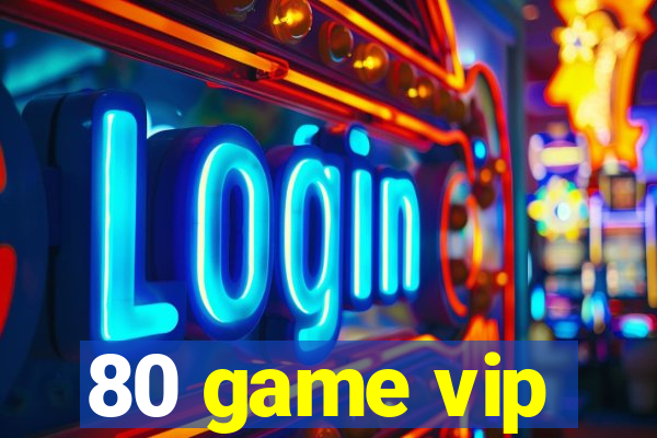 80 game vip