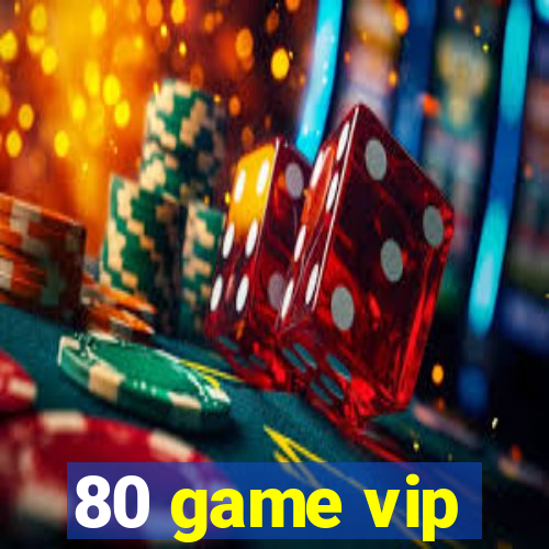 80 game vip