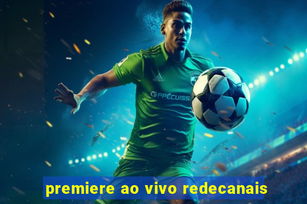 premiere ao vivo redecanais